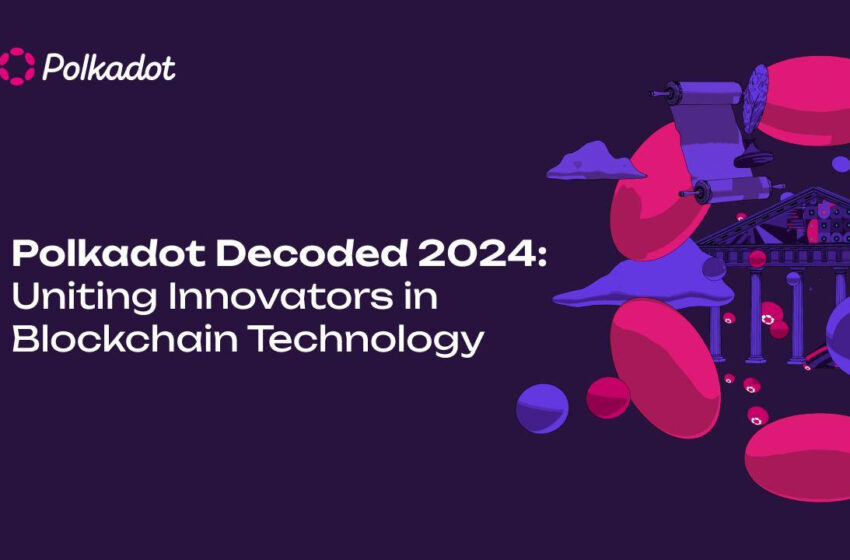  Polkadot Decoded 2024: Uniting Innovators in Blockchain Technology