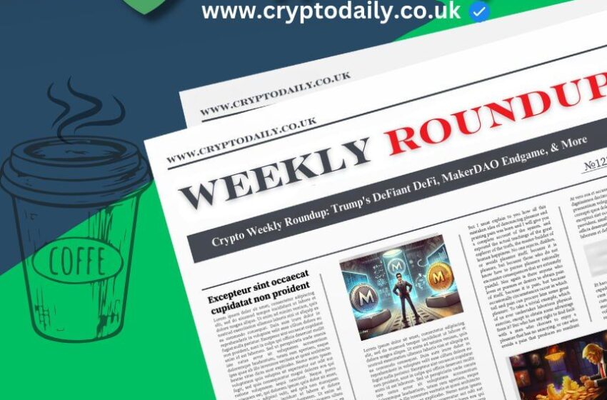 crypto-weekly-roundup:-trump’s-defiant-defi,-makerdao-endgame,-&-more