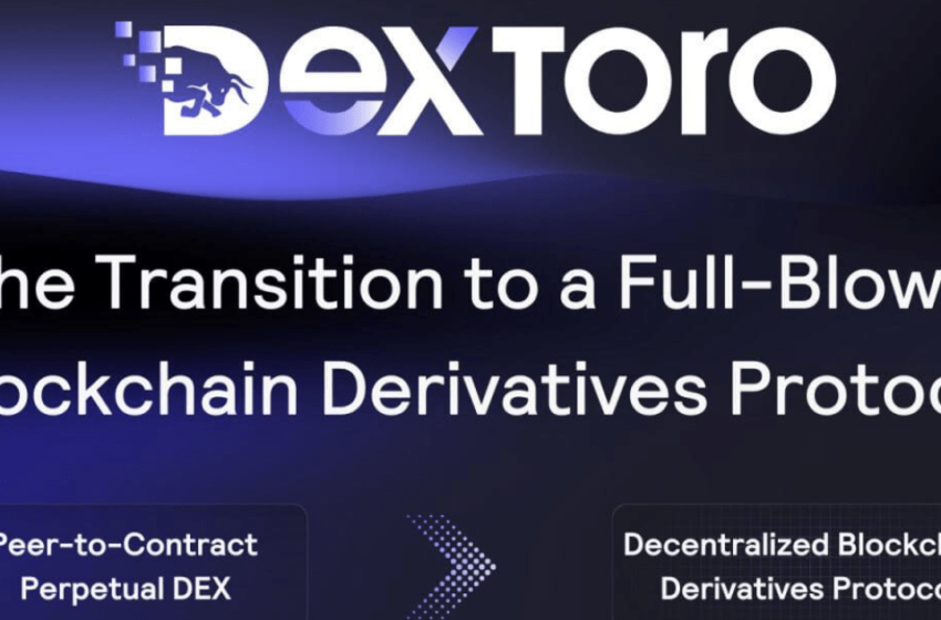  DexToro Unveils Full-Scale Blockchain Protocol, Revolutionizing Decentralized Derivatives Trading