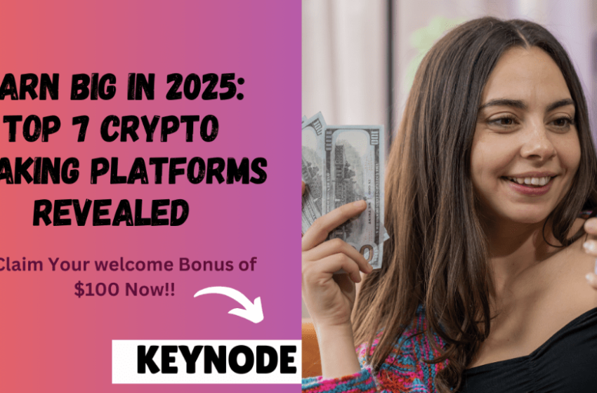 earn-big-in-2025:-top-7-crypto-staking-platforms-revealed